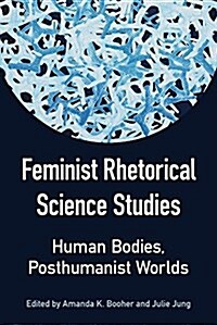 Feminist Rhetorical Science Studies: Human Bodies, Posthumanist Worlds (Paperback)