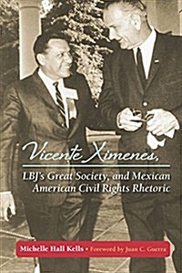 Vicente Ximenes, LBJs Great Society, and Mexican American Civil Rights Rhetoric (Paperback)