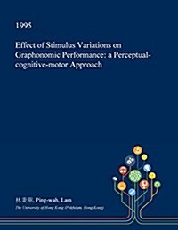 Effect of Stimulus Variations on Graphonomic Performance: A Perceptual-Cognitive-Motor Approach (Paperback)