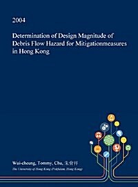 Determination of Design Magnitude of Debris Flow Hazard for Mitigationmeasures in Hong Kong (Hardcover)