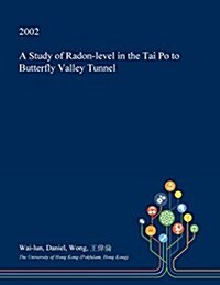 A Study of Radon-Level in the Tai Po to Butterfly Valley Tunnel (Paperback)