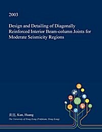 Design and Detailing of Diagonally Reinforced Interior Beam-Column Joints for Moderate Seismicity Regions (Paperback)