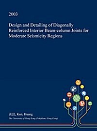 Design and Detailing of Diagonally Reinforced Interior Beam-Column Joints for Moderate Seismicity Regions (Hardcover)