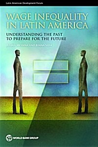 Wage Inequality in Latin America: Understanding the Past to Prepare for the Future (Paperback)