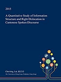 A Quantitative Study of Information Structure and Right Dislocation in Cantonese Spoken Discourse (Hardcover)