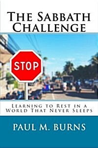 The Sabbath Challenge: Learning to Rest in a World That Never Sleeps (Paperback)