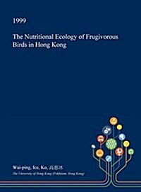 The Nutritional Ecology of Frugivorous Birds in Hong Kong (Hardcover)
