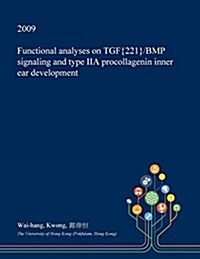 Functional Analyses on Tgf{221}/BMP Signaling and Type Iia Procollagenin Inner Ear Development (Paperback)