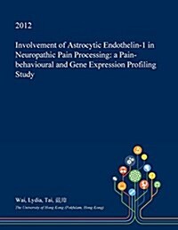 Involvement of Astrocytic Endothelin-1 in Neuropathic Pain Processing: A Pain-Behavioural and Gene Expression Profiling Study (Paperback)