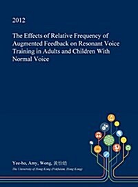 The Effects of Relative Frequency of Augmented Feedback on Resonant Voice Training in Adults and Children with Normal Voice (Hardcover)