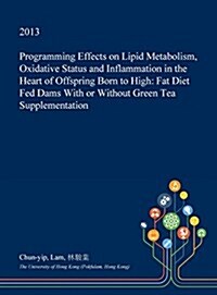 Programming Effects on Lipid Metabolism, Oxidative Status and Inflammation in the Heart of Offspring Born to High: Fat Diet Fed Dams with or Without G (Hardcover)