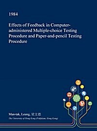 Effects of Feedback in Computer-Administered Multiple-Choice Testing Procedure and Paper-And-Pencil Testing Procedure (Hardcover)