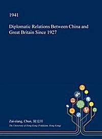 Diplomatic Relations Between China and Great Britain Since 1927 (Hardcover)
