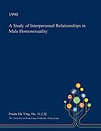 A Study of Interpersonal Relationships in Male Homosexuality (Paperback)