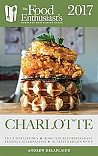 Charlotte - 2017: The Food Enthusiasts Complete Restaurant Guide (Paperback)