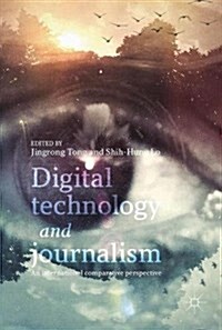 Digital Technology and Journalism: An International Comparative Perspective (Hardcover, 2017)