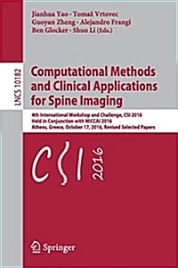 Computational Methods and Clinical Applications for Spine Imaging: 4th International Workshop and Challenge, Csi 2016, Held in Conjunction with Miccai (Paperback, 2016)