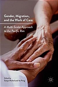 Gender, Migration, and the Work of Care: A Multi-Scalar Approach to the Pacific Rim (Hardcover, 2017)