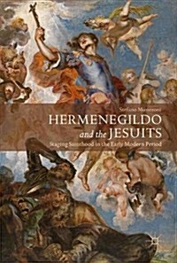 Hermenegildo and the Jesuits: Staging Sainthood in the Early Modern Period (Hardcover, 2017)