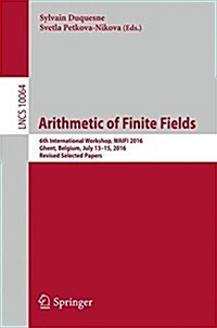 Arithmetic of Finite Fields: 6th International Workshop, Waifi 2016, Ghent, Belgium, July 13-15, 2016, Revised Selected Papers (Paperback, 2016)