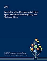 Possibility of the Development of High Speed Train Between Hong Kong and Mainland China (Paperback)