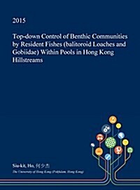 Top-Down Control of Benthic Communities by Resident Fishes (Balitoroid Loaches and Gobiidae) Within Pools in Hong Kong Hillstreams (Hardcover)