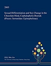 Sexual Differentiation and Sex Change in the Chocolate Hind, Cephalopholis Boenak (Pisces: Serranidae: Epinephelinae) (Paperback)