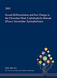 Sexual Differentiation and Sex Change in the Chocolate Hind, Cephalopholis Boenak (Pisces: Serranidae: Epinephelinae) (Hardcover)