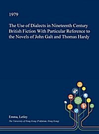 The Use of Dialects in Nineteenth Century British Fiction with Particular Reference to the Novels of John Galt and Thomas Hardy (Hardcover)