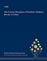 The Literary Reception of Flauberts Madame Bovary in China (Paperback)