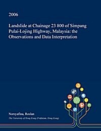 Landslide at Chainage 23 800 of Simpang Pulai-Lojing Highway, Malaysia: The Observations and Data Interpretation (Paperback)