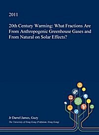 20th Century Warming: What Fractions Are from Anthropogenic Greenhouse Gases and from Natural on Solar Effects? (Hardcover)