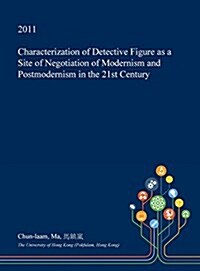 Characterization of Detective Figure as a Site of Negotiation of Modernism and Postmodernism in the 21st Century (Hardcover)
