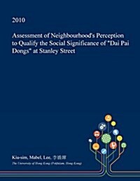 Assessment of Neighbourhoods Perception to Qualify the Social Significance of Dai Pai Dongs at Stanley Street (Paperback)