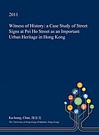 Witness of History: A Case Study of Street Signs at Pei Ho Street as an Important Urban Heritage in Hong Kong (Hardcover)