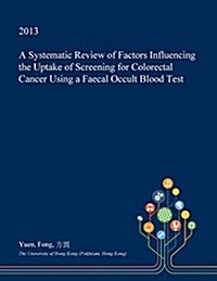 A Systematic Review of Factors Influencing the Uptake of Screening for Colorectal Cancer Using a Faecal Occult Blood Test (Paperback)