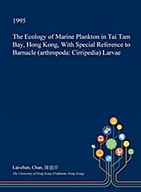 The Ecology of Marine Plankton in Tai Tam Bay, Hong Kong, with Special Reference to Barnacle (Arthropoda: Cirripedia) Larvae (Hardcover)