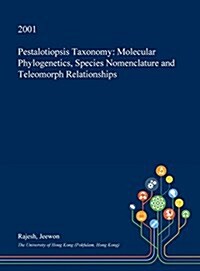 Pestalotiopsis Taxonomy: Molecular Phylogenetics, Species Nomenclature and Teleomorph Relationships (Hardcover)