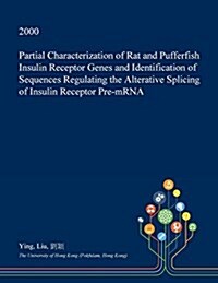 Partial Characterization of Rat and Pufferfish Insulin Receptor Genes and Identification of Sequences Regulating the Alterative Splicing of Insulin Re (Paperback)