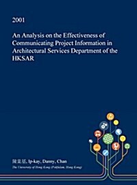 An Analysis on the Effectiveness of Communicating Project Information in Architectural Services Department of the Hksar (Hardcover)