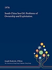 South China Sea Oil: Problems of Ownership and Exploitation. (Hardcover)