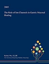 The Role of Ion Channels in Gastric Mucosal Healing (Paperback)