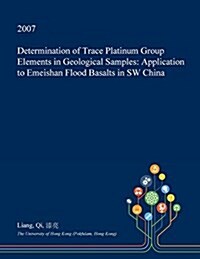 Determination of Trace Platinum Group Elements in Geological Samples: Application to Emeishan Flood Basalts in SW China (Paperback)