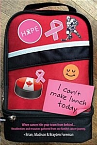 I Cant Make Lunch Today.: Recollections and Resources Gathered from One Familys Cancer Journey. (Paperback)