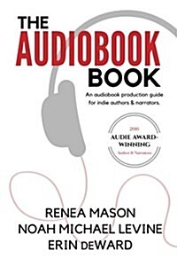 The Audiobook Book: An Audiobook Production Guide for Indie Authors & Narrators (Paperback)