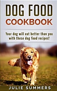 Dog Food Cookbook: Your Dog Will Eat Better Than You! (Paperback)