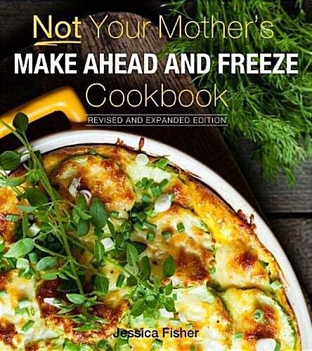 Not Your Mothers Make-Ahead and Freeze Cookbook Revised and Expanded Edition (Paperback)