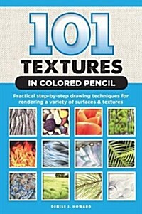 101 Textures in Colored Pencil: Practical Step-By-Step Drawing Techniques for Rendering a Variety of Surfaces & Textures (Paperback)