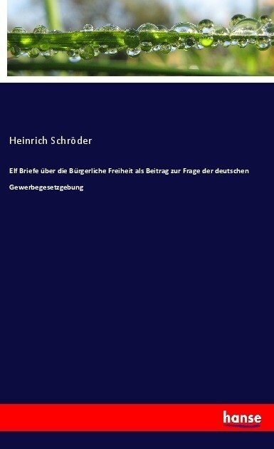 Elf Briefe ?er Die B?gerliche Freiheit ALS Beitrag Zur Frage Der Deutschen Gewerbegesetzgebung (Paperback)