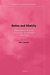 Nation and Ethnicity: Chinese Discourses on History, Historiography, and Nationalism (1900s-1920s) (Hardcover)
